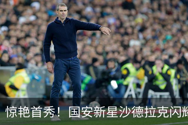 惊艳首秀！国安新星沙德拉克闪耀亚冠赛场